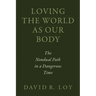 Loving the World as Our Body: The Nondual Path in a Dangerous Time