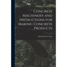 Concrete Machinery and Instructions for Making Concrete Products