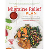The Migraine Relief Plan: An 8-Week Transition to Better Eating, Fewer Headaches, and Optimal Health