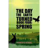 The Day The Earth Turned Book 4: Spring