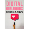 Digital Girlhoods