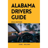 Alabama Drivers Guide: A Comprehensive Study Manual for Responsible and safe driving in the State of Alabama