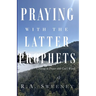 Praying with the Latter Prophets: Growing in Prayer with God's Word