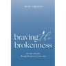 Braving the Brokenness: Set Your Soul Free Through The Power of Your Story
