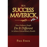 Be a Success Maverick Volume Two: How Ordinary People Do It Different To Achieve Extraordinary Results