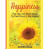 Happiness: The Top 100 Best Ways To Feel Good & Be Happy