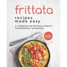 Frittata Recipes Made Easy: A Cookbook on Frittatas Perfect for Breakfast or Brunch
