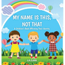 My Name is This, Not That: A Children's Book Affirming Their Identity
