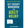 ACT Therapy Workbook for Anxiety Relief: A Simple Acceptance & Commitment Therapy Toolbox to Help Reduce Stress, Panic Attacks, Worry and Depression -