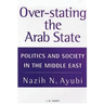 Over-Stating the Arab State: Politics and Society in the Middle East