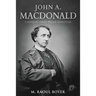 John A. Macdonald: Canada's First Prime Minister