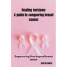 Healing horizons: a guide to conquering breast cancer: Empowering lives beyond breast cancer