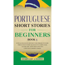 Portuguese Short Stories for Beginners Book 3: Over 100 Dialogues & Daily Used Phrases to Learn Portuguese in Your Car. Have Fun & Grow Your Vocabular