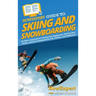 HowExpert Guide to Skiing and Snowboarding: 101 Tips to Learn How to Choose Your Equipment, Find the Best Slopes, and Ski & Snowboard for Fun, Fitness