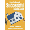 Keys To Being A Successful Leasing Agent: Essential Commercial Property Leasing Strategies: Steps To Leasing Commercial Real Estate
