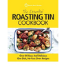 The Essential Roasting Tin Cookbook: Over 80 Easy And Delicious One Dish, No-Fuss Oven Recipes
