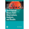 Short-Period Binary Stars: Observations, Analyses, and Results