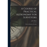 A Course of Practical Astronomy for Surveyors [microform]: With the Elements of Geodesy