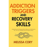Addiction Triggers and Recovery Skills: Understanding and Changing Addictive Behaviors and Healing from Porn, Toxic Love, Gambling, Drug and Substance