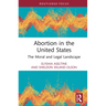 Abortion in the United States: The Moral and Legal Landscape