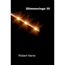 Glimmerings III: The Third Collection of Thoughts, Ideas, Observations, Musings, Reflections, and Comments on Whatever Comes to Mind