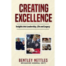 Creating Excellence: Insights Into Leadership, Life and Legacy