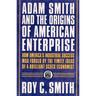 Adam Smith and the Origins of American Enterprise: How the Founding Fathers Turned to a Great Economist's Writings and Created the American Economy