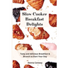 Slow Cooker Breakfast Delights: Tasty and delicious Breakfast & Brunch to Start Your Day