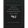 Reconstruction of White Southern Womanhood, 1865-1895