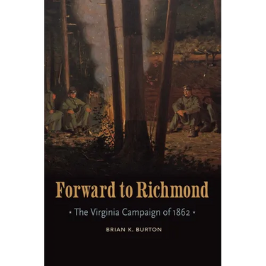 Forward to Richmond: The Virginia Campaign of 1862