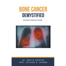Bone Cancer Demystified: Doctor's Secret Guide