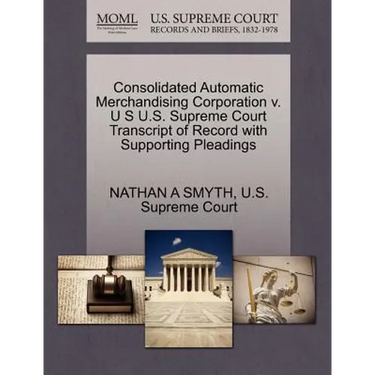 Consolidated Automatic Merchandising Corporation V. U S U.S. Supreme Court Transcript of Record with Supporting Pleadings
