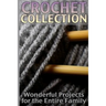 Crochet Collection: Wonderful Projects for the Entire Family: (Crochet Patterns, Crochet Stitches)