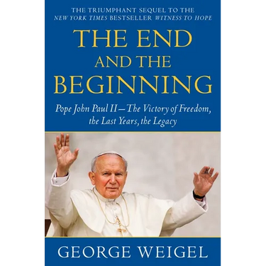 The End and the Beginning: Pope John Paul II--The Victory of Freedom, the Last Years, the Legacy