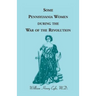Some Pennsylvania Women During the War of the Revolution