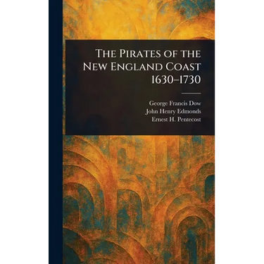 The Pirates of the New England Coast 1630-1730