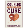 Couples Communication Cure: When Trying Harder to Communicate Isn't Working and What to Do Instead