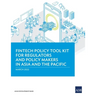 Fintech Policy Tool Kit for Regulators and Policy Makers in Asia and the Pacific