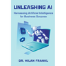 Unleashing AI: Harnessing Artificial Intelligence for Business Success