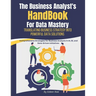 he Business Analyst's Handbook for Data Mastery: Translating Business Strategy into Powerful Data Solutions: Comprehensive Strategies for Business Ana