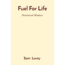 Fuel For Life: Nutritional Wisdom