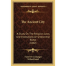 The Ancient City: A Study On The Religion, Laws, And Institutions Of Greece And Rome (1882)