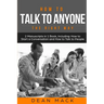 How to Talk to Anyone: The Right Way - Bundle - The Only 2 Books You Need to Master How to Talk to People, Conversation Starters and Social A