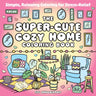 The Super-Cute Cozy Home Coloring Book: Simple, Relaxing Coloring for Stress-Relief