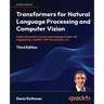Transformers for Natural Language Processing and Computer Vision - Third Edition: Explore Generative AI and Large Language Models with Hugging Face, C