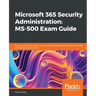 Microsoft 365 Security Administration: MS-500 Exam Guide: Plan and implement security and compliance strategies for Microsoft 365 and hybrid environme