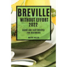Breville Without Effort 2022: Quick and Easy Recipes for Beginners
