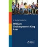 A Study Guide for William Shakespeare's King Lear