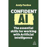 Confident AI: The Essential Skills for Working with Artificial Intelligence