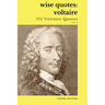 Wise Quotes - Voltaire (175 Voltaire Quotes): French Enlightenment Writer Quote Collection